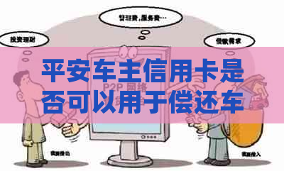 平安车主信用卡是否可以用于偿还车贷？详细解析及相关费用说明