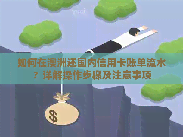 如何在澳洲还国内信用卡账单流水?详解操作步骤及注意事项 如何在澳洲还国内信用卡账单流水?详解操作步骤及注意事项