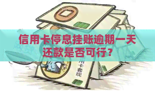 信用卡停息挂账逾期一天还款是否可行？