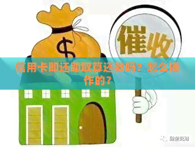 信用卡即还即取算还款吗？怎么操作的？