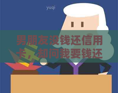 男朋友没钱还信用卡，却问我要钱还信用卡，而且还欠信用卡的钱不告诉我。