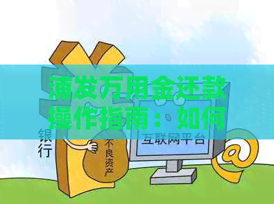 浦发万用金还款操作指南：如何将款项用于偿还信用卡？
