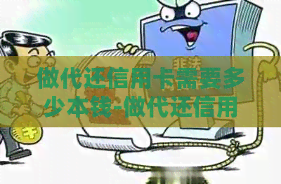 做代还信用卡需要多少本钱-做代还信用卡需要多少本钱和利息