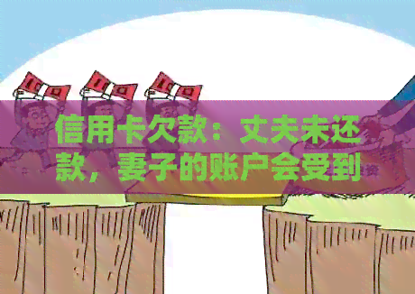 信用卡欠款：丈夫未还款，妻子的账户会受到影响吗？