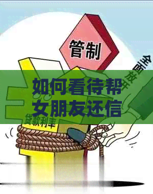如何看待帮女朋友还信用卡的行为及其相关问题