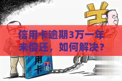 信用卡逾期3万一年未偿还，如何解决？