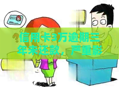 信用卡3万逾期三年未还款，严重影响个人信用