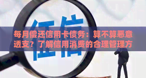 每月偿还信用卡债务：算不算恶意透支？了解信用消费的合理管理方法