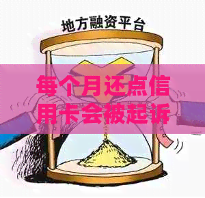 每个月还点信用卡会被起诉吗？怎么办？