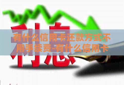 有什么信用卡还款方式不用手续费-有什么信用卡还款方式不用手续费?