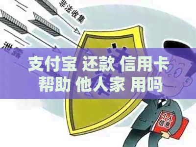 支付宝 还款 信用卡 帮助 他人家 用吗