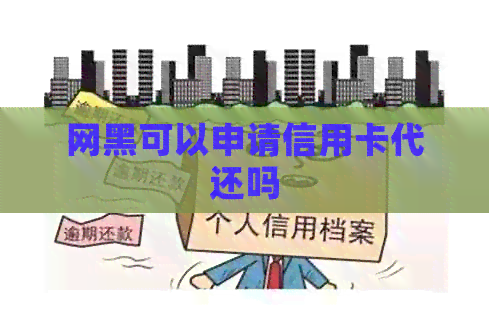 网黑可以申请信用卡代还吗