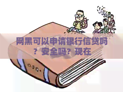 网黑可以申请银行信贷吗？安全吗？现在