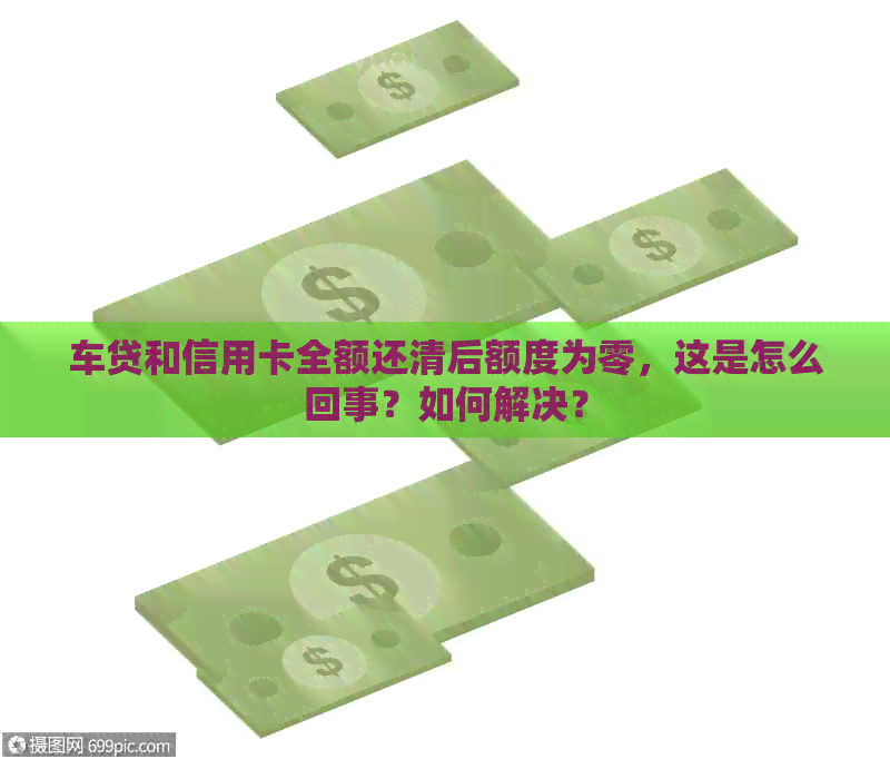 车贷和信用卡全额还清后额度为零，这是怎么回事？如何解决？