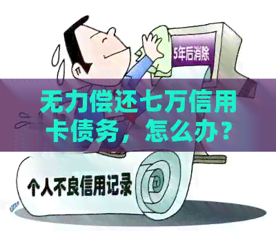 无力偿还七万信用卡债务，怎么办？