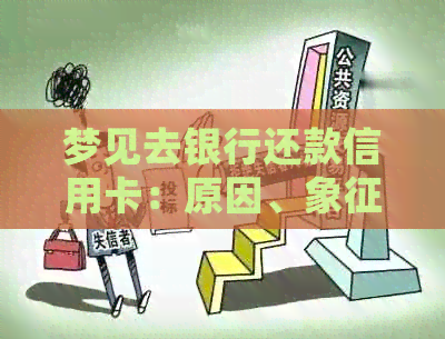 梦见去银行还款信用卡：原因、象征意义及可能的影响