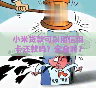 小米贷款可以用信用卡还款吗？安全吗？能用蓄卡还款吗？可以随时还款吗？