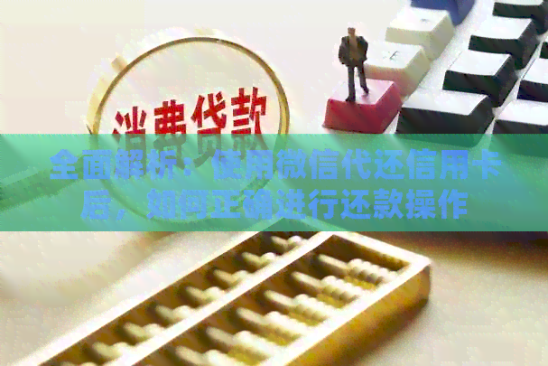 全面解析：使用微信代还信用卡后，如何正确进行还款操作