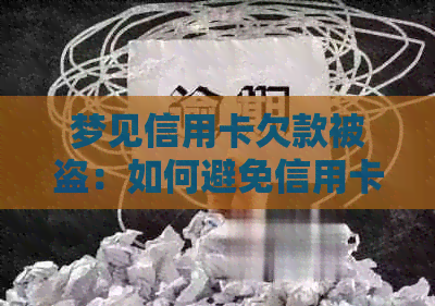 梦见信用卡欠款被盗：如何避免信用卡欠款被盗及解决方法