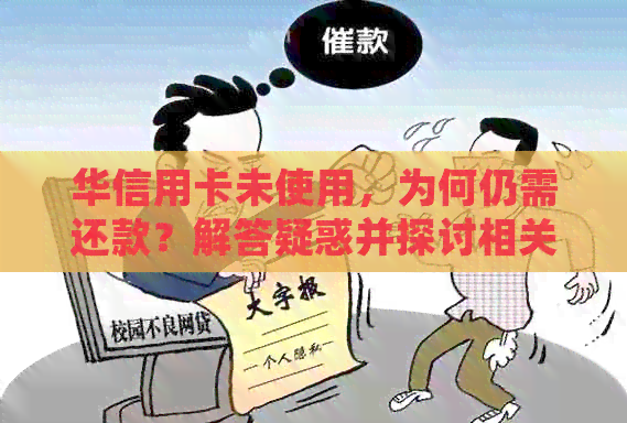 华信用卡未使用，为何仍需还款？解答疑惑并探讨相关因素
