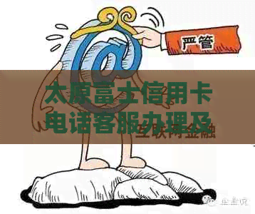 太原富士信用卡电话客服办理及附近银行选择