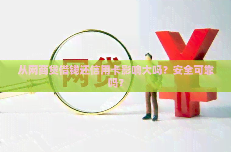 从网贷借钱还信用卡影响大吗？安全可靠吗？