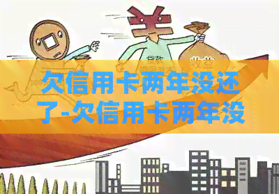 欠信用卡两年没还了-欠信用卡两年没还了怎么办