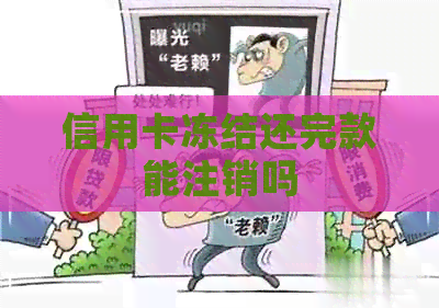 信用卡冻结还完款能注销吗