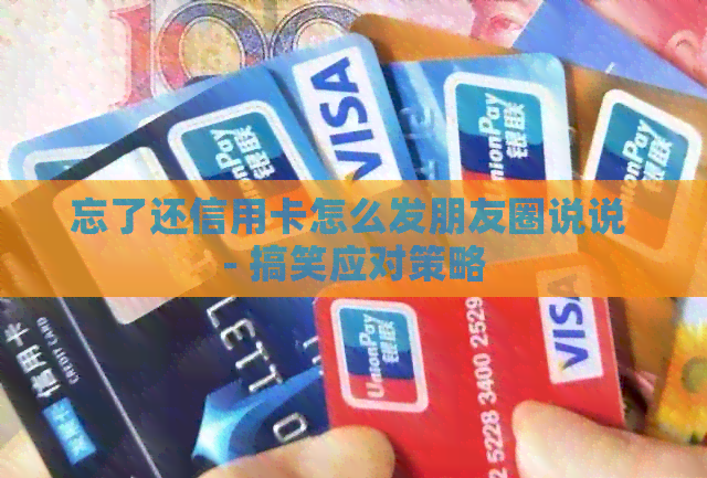 忘了还信用卡怎么发朋友圈说说 - 搞笑应对策略