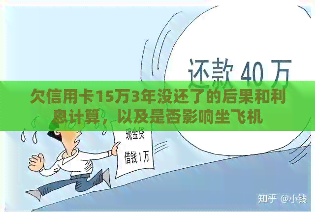 欠信用卡15万3年没还了的后果和利息计算，以及是否影响坐飞机