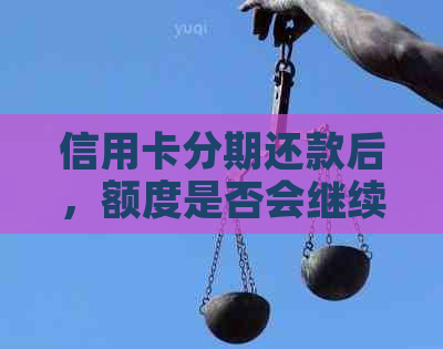 信用卡分期还款后，额度是否会继续占用？如何避免信用损失？