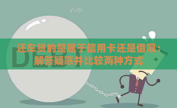 还车贷的是属于信用卡还是网贷：解答疑惑并比较两种方式