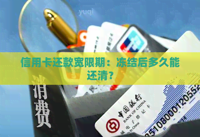 信用卡还款宽限期：冻结后多久能还清？