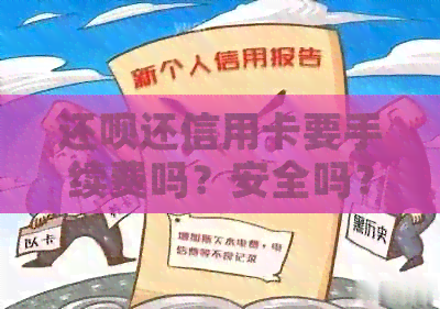 还款还信用卡要手续费吗？安全吗？收费情况如何？