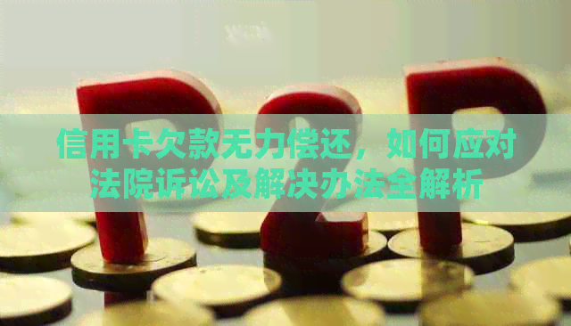 信用卡欠款无力偿还，如何应对法院诉讼及解决办法全解析