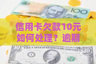 信用卡欠款10元如何处理？逾期还款后果及解决方案全解析