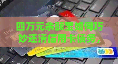 四万元余额宝如何巧妙还清信用卡债务，告别债务困扰