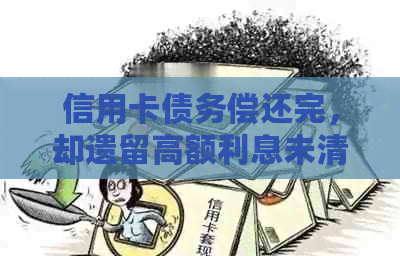 信用卡债务偿还完，却遗留高额利息未清偿