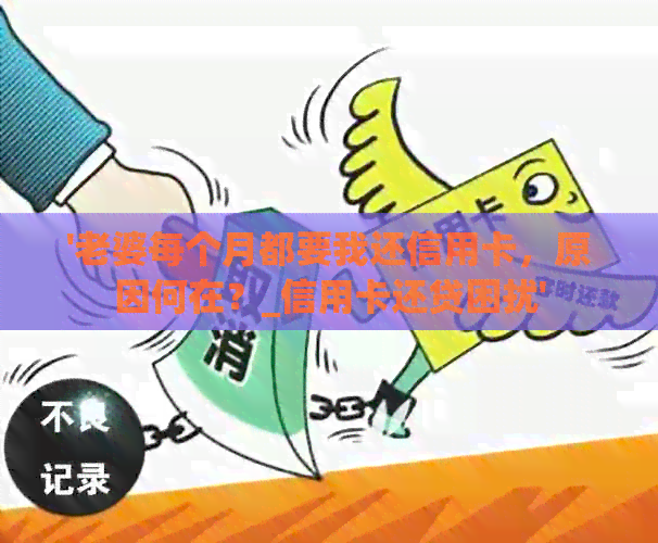 '老婆每个月都要我还信用卡，原因何在？_信用卡还贷困扰'