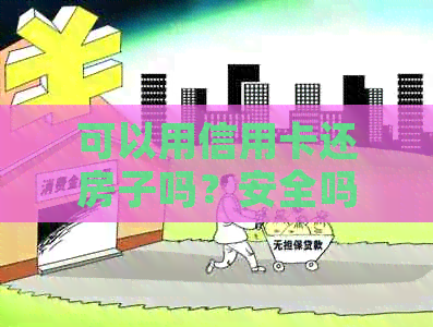 可以用信用卡还房子吗？安全吗？有没有手续费？可以用信用卡还房贷吗？