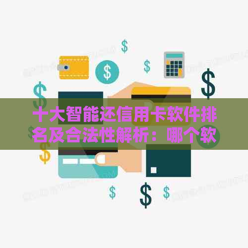 十大智能还信用卡软件排名及合法性解析：哪个软件？