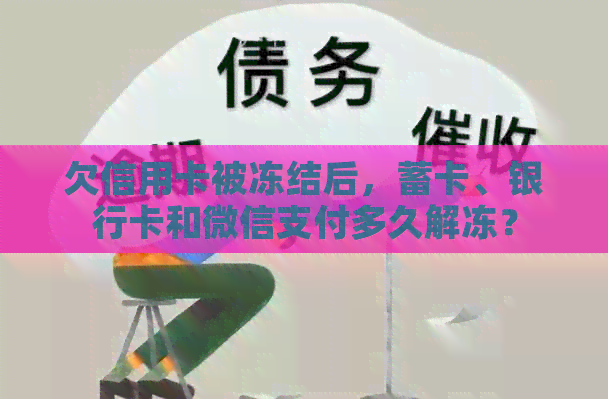 欠信用卡被冻结后，蓄卡、银行卡和微信支付多久解冻？