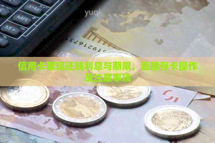 信用卡取现还钱利息与期限，直接存卡操作及注意事项