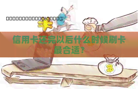 信用卡还完以后什么时候刷卡最合适？