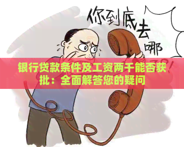银行贷款条件及工资两千能否获批：全面解答您的疑问