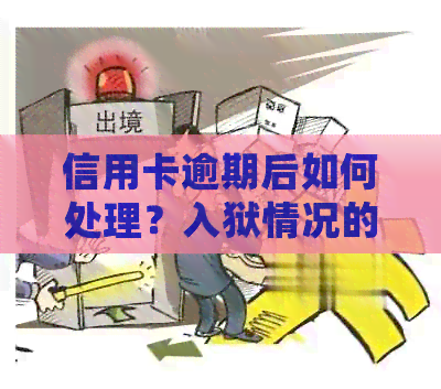信用卡逾期后如何处理？入狱情况的特殊解决方案和应对策略