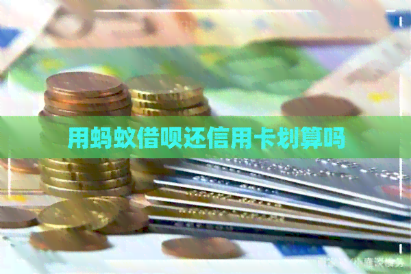 用蚂蚁网贷还信用卡划算吗