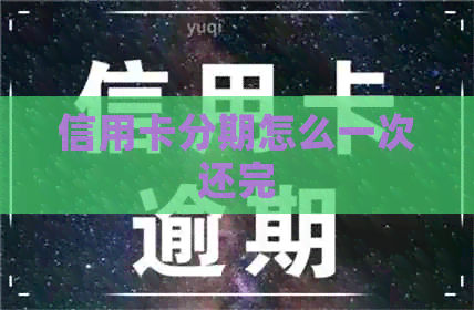 信用卡分期怎么一次还完
