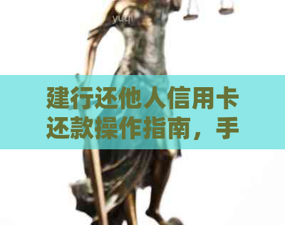 建行还他人信用卡还款操作指南，手续费及注意事项