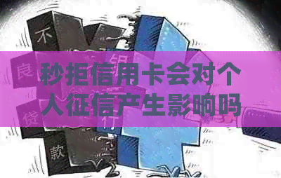 秒拒信用卡会对个人产生影响吗？解答疑惑并分析影响因素